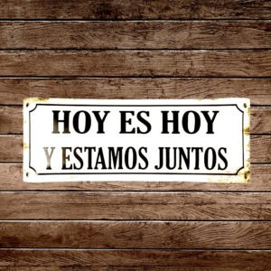 Cartel Chapa  14x37 "HOY ES HOY Y ESTAMOS JUNTOS"