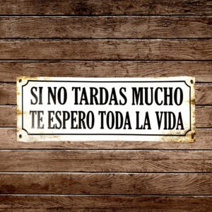 Cartel Chapa  14x37 "SI NO TARDAS MUCHO TE ESPERO.."