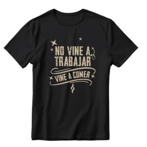 Polera "NO VINE A TRABAJAR, VINE A COMER"